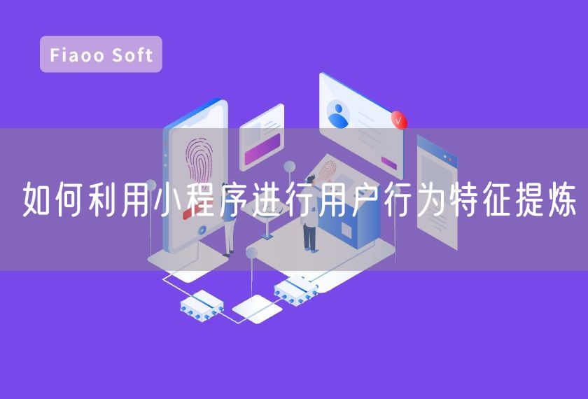 如何利用小程序進(jìn)行用戶行為特征提煉